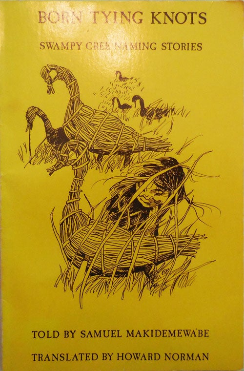 Item #004197 Born Tying Knots Swampy Cree Naming Stories. Howard Norman.