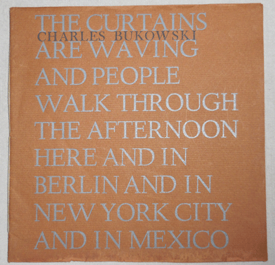 Item #007450 The Curtains Are Waving and People Walk Through The Afternoon Here and In Berlin and In New York City and In Mexico (Inscribed). Charles Bukowski.