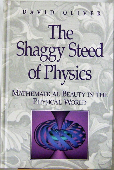 Item #009828 The Shaggy Steed of Physics Mathematical Beauty in the Physical World. David Oliver.