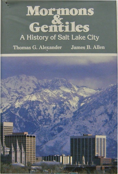 Item #010032 Mormons & Gentiles A History of Salt Lake City. Thomas G. And James B. Allen Alexander.