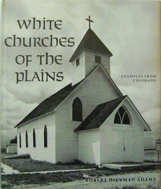 Item #10375 White Churches of the Plains; Examples From Colorado. Robert Hickman Photography - Adams
