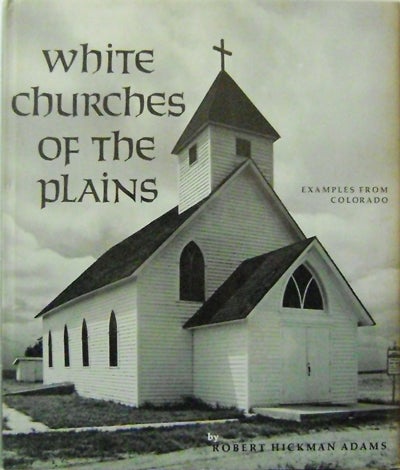 Item #10375 White Churches of the Plains; Examples From Colorado. Robert Hickman Photography - Adams.