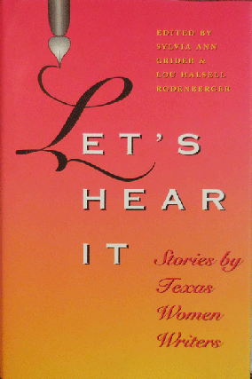 Item #10402 Let's Hear It; Stories By Texas Women Writers. Sylvia Ann Grider, Lou Halsell...