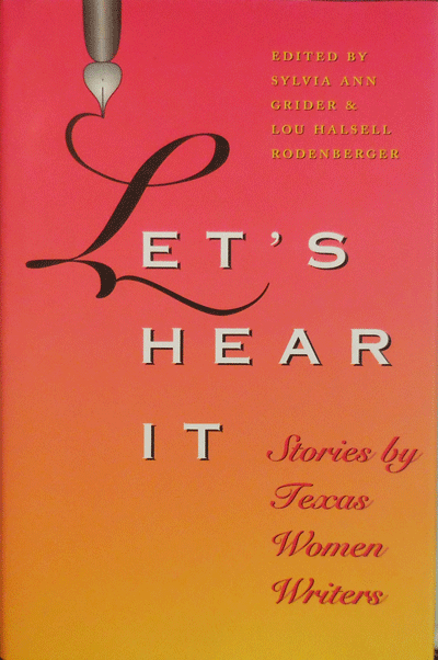 Item #10402 Let's Hear It; Stories By Texas Women Writers. Sylvia Ann Grider, Lou Halsell Rodenberger.