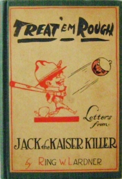 Item #10783 Treat 'Em Rough; Letters From Jack The Kaiser Killer. Ring W. Lardner.