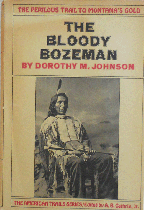 Item #10856 The Bloody Bozeman; The Perilous Trail To Montana's Gold. Dorothy M. Johnson, A. B....