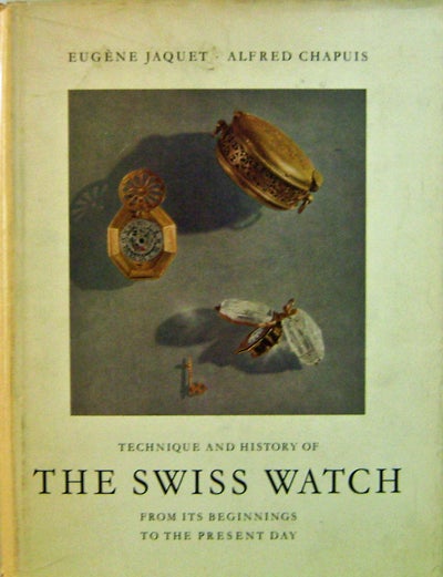 Item #11098 Technique and History of The Swiss Watch From Its Beginnings To The Present Day. Eugene Jaquet, Alfred Chapuis.