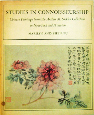 Item #11101 Studies in Connoisseurship; Chinese Paintings from the Arthur M. Sackler Collection in New York and Princeton. Marilyn, Shen Fu.