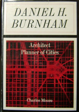 Item #11233 Daniel H. Burnham; Architect, Planner of Cities. Charles Architecture - Moore,...