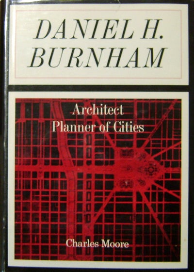 Item #11233 Daniel H. Burnham; Architect, Planner of Cities. Charles Architecture - Moore, Daniel H. Burnham.