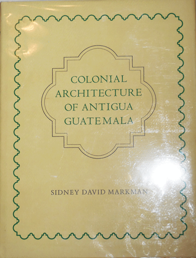 Item #11304 Colonial Architecture Of Antigua Guatemala. Sidney David Architecture - Markman.