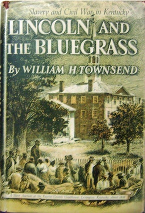 Item #11371 Lincoln and the Bluegrass; Slavery and Civil war in Kentucky. William H. Townsend