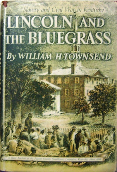 Item #11371 Lincoln and the Bluegrass; Slavery and Civil war in Kentucky. William H. Townsend.
