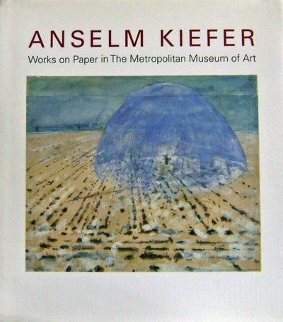 Item #11399 Anselm Kiefer; Works On paper in the Metropolitan Museum of Art. Anselm Art - Kiefer, nan Rosenthal.