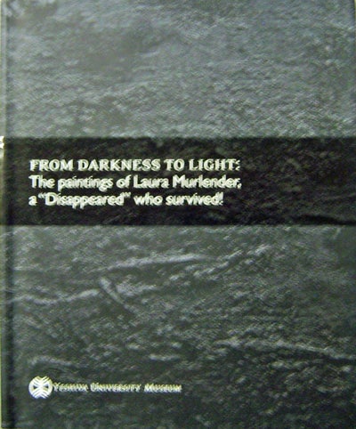 Item #11423 From Darkness To Light: The Paintings of Laura Murlender, a "Disappeared" Who Survived! Laura Art - Murlender.