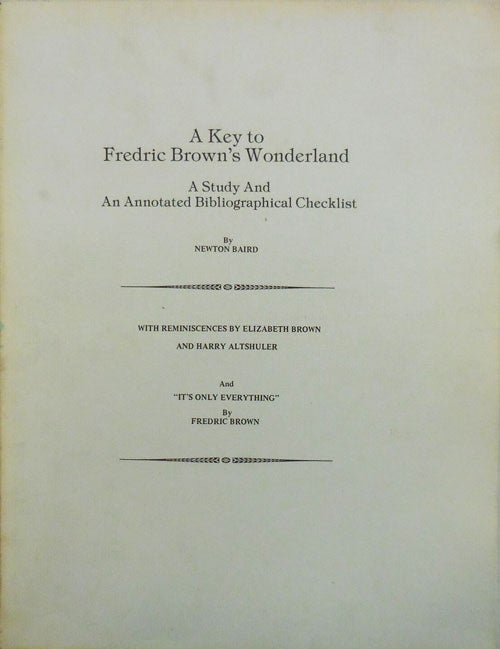 Item #11659 A Key To Fredric Brown's Wonderland; A Study and An Annotated Bibliographical Checklist. Newton Bibliography - Baird, Fredric Brown.