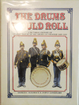Item #11703 The Drums Would Roll; A Pictorial History of US Army Bands on the American Frontier...