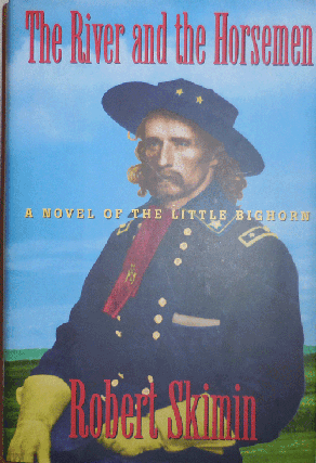Item #11847 The River and the Horsemen; A Novel of the Little Bighorn. Robert Skimin