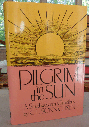 Item #11864 Pilgrim in the Sun A Southwestern Omnibus (Signed). C. L. Sonnichsen