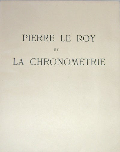 Item #13476 Pierre Le Roy Et La Chronometrie. Paul Horology - Ditisheim, Pierre le Roy.