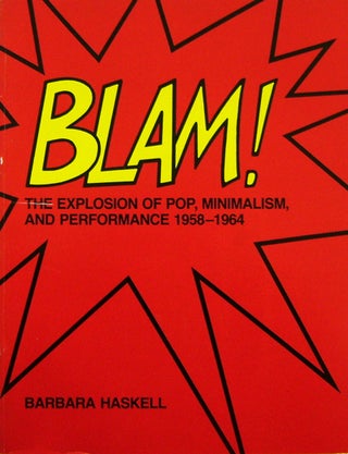 Item #13508 BLAM!; The Explosion of Pop, Minimalism, and Performance 1958 - 1964. Barbara Art -...