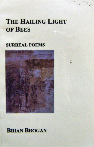 Item #13544 The Hailing Light of Bees (Inscribed); Surreal Poems. Brian Brogan.