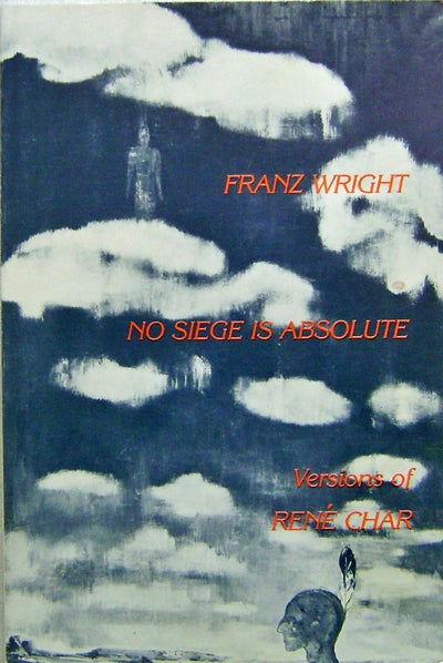 Item #14217 No Siege Is Absolute; Versions of Rene Char. Franz Wright.