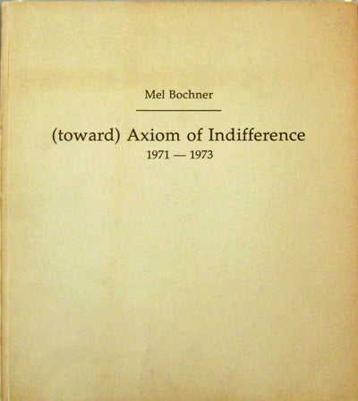 Item #14479 (toward) Axiom of Indifference 1971 - 1973. Mel Artist Book - Bochner.