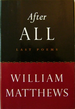 Item #14547 After All; Last Poems. William Matthews