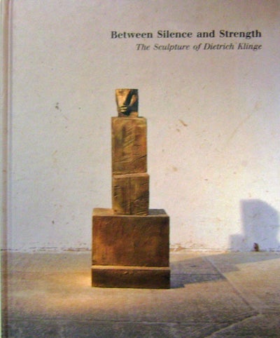 Item #15302 Between Silence and Strength; The Sculpture of Dietrich Klinge. Joseph Antenucci Art - Becherer, Dietrich Klinge.