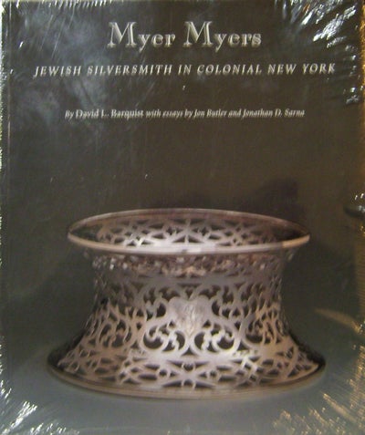 Item #15313 Myer Myers; Jewish Silversmith In Colonial New York. David L. Barquist, Jon Butler, Jonathan D. Sarna.
