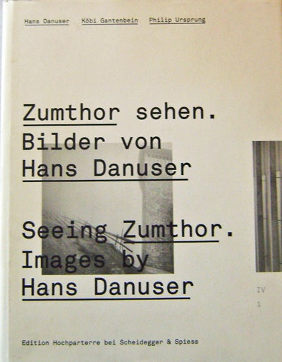 Item #15768 Zumthor sehen. Bilder von Hans Danuser / Seeing Zumthor. Images by Hans Danuser. Hans / Gantenbein Art - Danuser, Philip, Kobi / Ursprung.