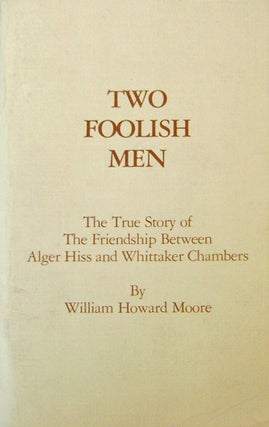 Item #16017 Two Foolish Men; The True Story of the Friendship Between Alger Hiss and Whittaker...