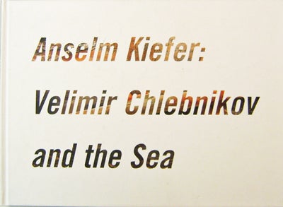 Item #16113 Anselm Kiefer: Velimer Chlebnikov and the Sea. Harry Art - Philbrick, Anselm Kiefer.