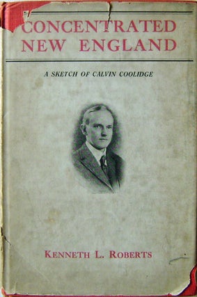 Item #16474 Concentrated New England; A Sketch of Calvin Coolidge. Kenneth L. Roberts