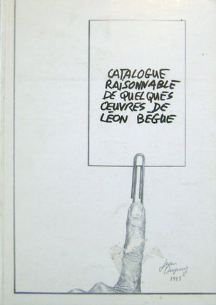 Item #19185 Catalogue Raisonnable De Quelques Oeuvres De Leon Begue. Jean Artist Book - Dupuy