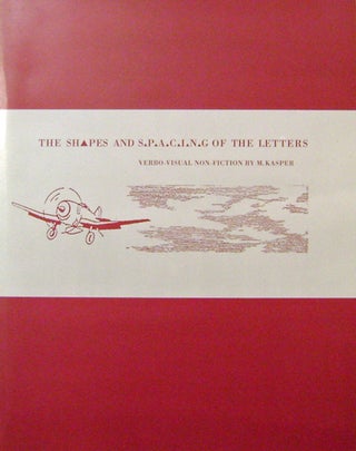 Item #19906 The Shapes and Spacing of the Letters; Verbo-Visual Non-Fiction. M. Kasper