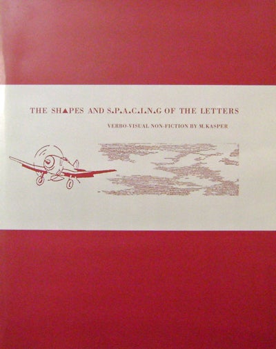 Item #19906 The Shapes and Spacing of the Letters; Verbo-Visual Non-Fiction. M. Kasper.
