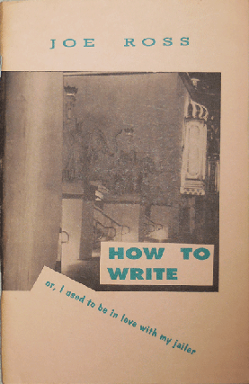 Item #21030 How To Write, or I used to be in love with my jailer (Inscribed). Joe Ross