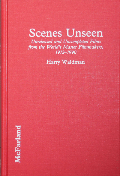 Item #21058 Scenes Unseen; Unreleased and Uncompleted Films from the World's Master Filmmakers, 1912 - 1990. Harry Film Studies - Waldman.