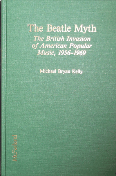 Item #21085 The Beatle Myth; The British Invasion of American Popular Music, 1956 - 1969. Michael Bryan Film Studies - Kelly.