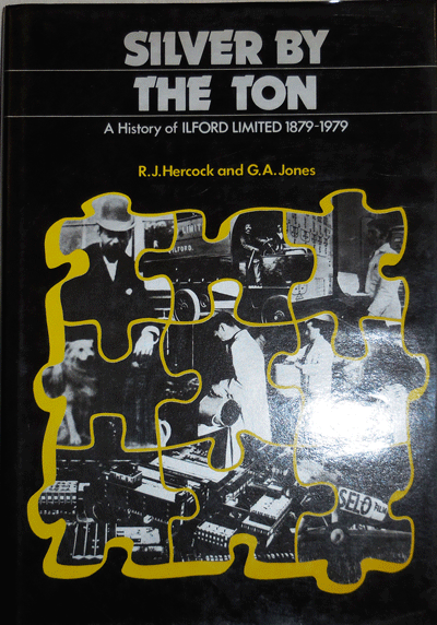 Item #21741 Silver By The Ton: A History of Ilford Limited 1879 - 1979 (with one page T.L.S. from the Compant President, Andrew C. Watson). R. J. Hercock, G. A. Jones.