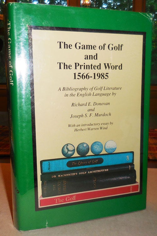 Item #22658 The Game of Golf and The Printed Word 1566-1985; A Bibliography of Golf Literature in the English Language. Golf - Donovan Bibliography, Richard E., Joseph S. F. Murdoch.