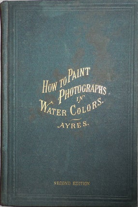 Item #22720 How To Paint Photographs In Water Colors. George B. Photographic Technique - Ayres