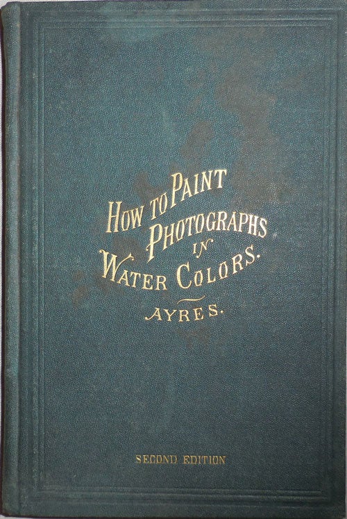 Item #22720 How To Paint Photographs In Water Colors. George B. Photographic Technique - Ayres.