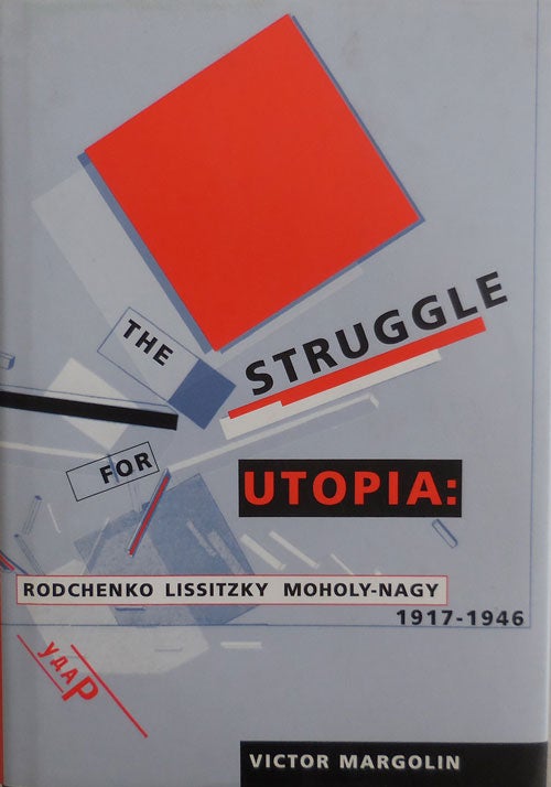 Item #23044 The Struggle for Utopia; Rodchenko Lissitzky Moholy-Nagy 1917 - 1946. Victor Russian Art - Nargolin, Rodchenko Lissitzky Moholy-Nagy.