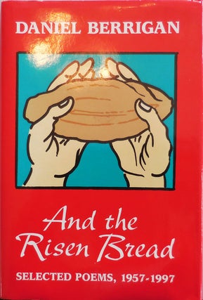 Item #23122 And the Risen Bread: Selected Poems, 1957 - 1997 (Inscribed). Daniel Berrigan