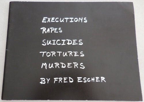 Item #23260 Executions Rapes Suicides Tortures Murders (Inscribed). Fred Artist Book - Escher.