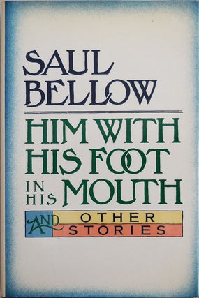 Item #23490 Him With His Foot In His Mouth and Other Stories (Signed). Saul Bellow