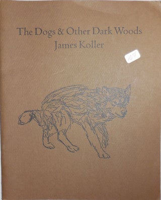 Item #23879 The Dogs & Other Dark Woods. James Koller